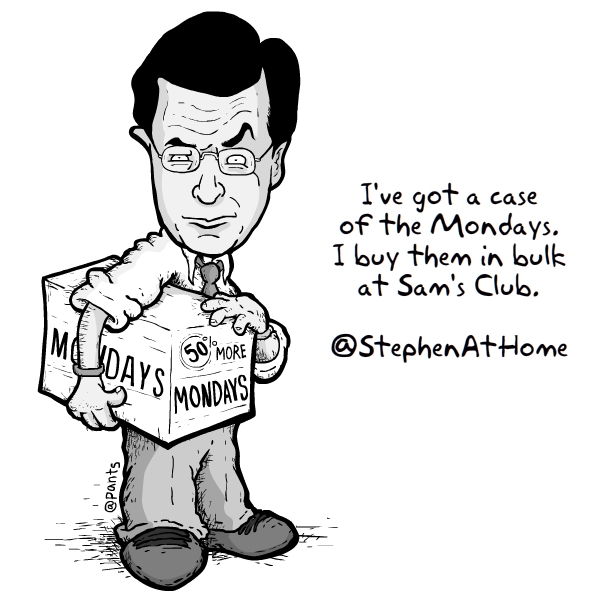 I've got a case of the Mondays. I buy them in bulk at Sam's Club. @StephenAtHome